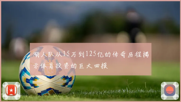 湖人队从15万到125亿的传奇历程揭示体育投资的巨大回报