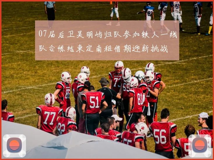 07届后卫吴明屿归队参加铁人一线队合练结束定南租借期迎新挑战